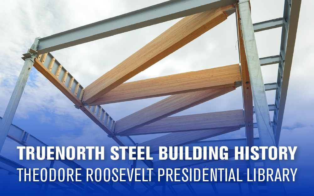 TrueNorth Steel Building History at the Theodore Roosevelt Presidential Library
